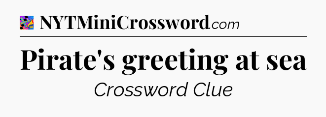 Pirate's greeting at sea Crossword Clue