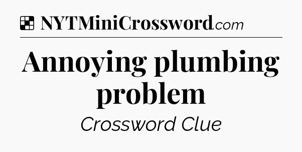 Solution: Annoying plumbing problem - NYT Crossword