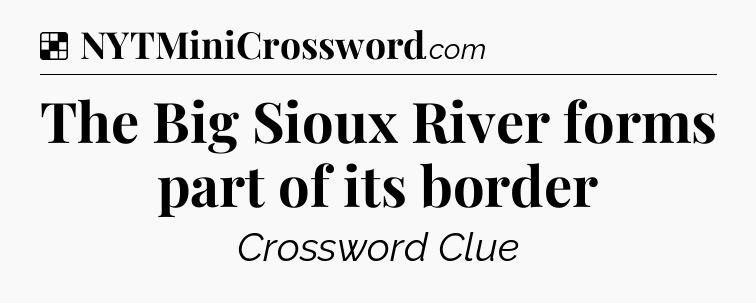 Solution: The Big Sioux River forms part of its border - NYT Crossword