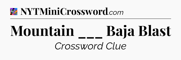 Mountain ___ Baja Blast Crossword Clue
