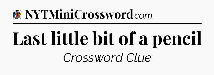 Last little bit of a pencil Crossword Clue