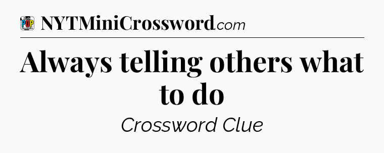 Always telling others what to do Crossword Clue
