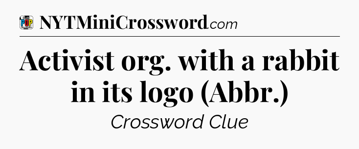Activist org. with a rabbit in its logo (Abbr.) Crossword Clue