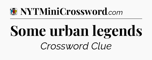 Some urban legends Crossword Clue