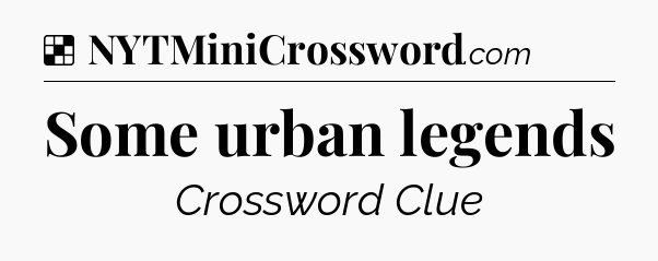Solution: Some urban legends - NYT Crossword