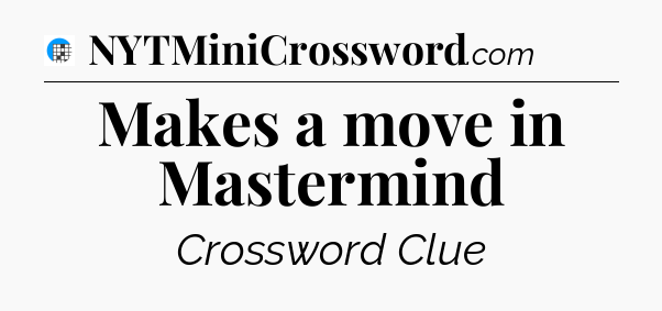 Makes a move in Mastermind Crossword Clue