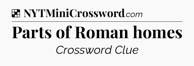 Solution: Parts of Roman homes - NYT Crossword