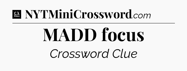 MADD focus - LA Times Crossword