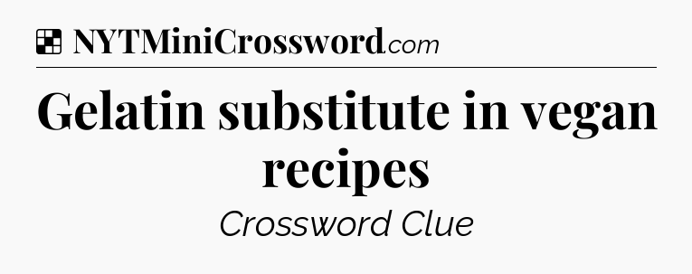 Solution: Gelatin substitute in vegan recipes - NYT Crossword