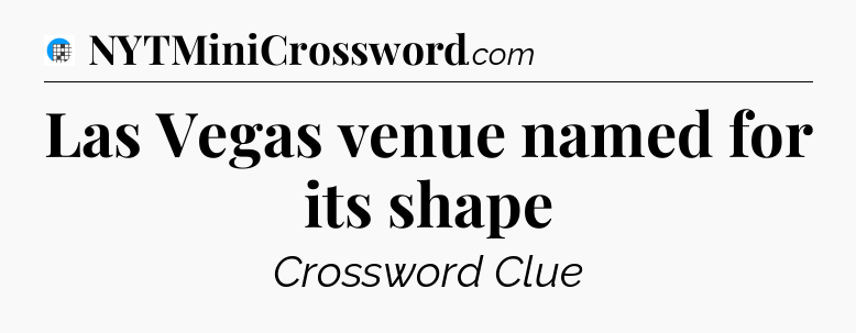 Las Vegas venue named for its shape Crossword Clue