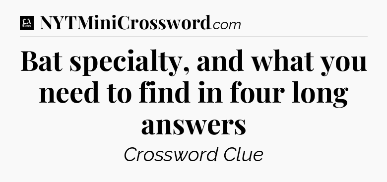 Bat specialty, and what you need to find in four long answers - LA Times Crossword