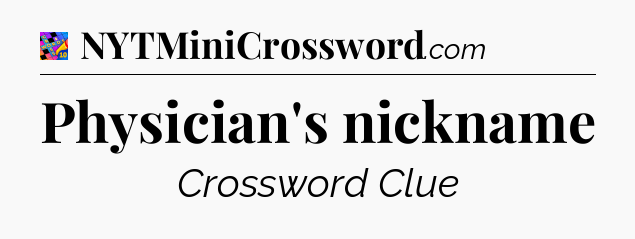 Physician's nickname Crossword Clue