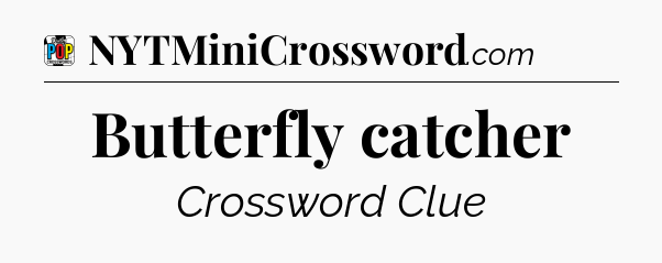 Butterfly catcher Crossword Clue