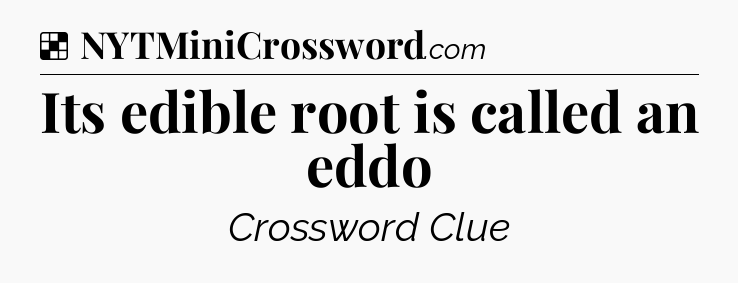 Solution: Its edible root is called an eddo - NYT Crossword