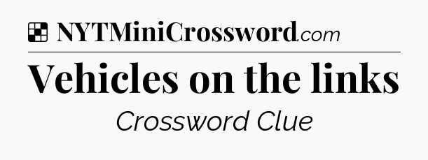 Solution: Vehicles on the links - NYT Crossword
