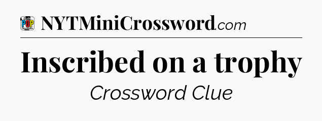 Inscribed on a trophy Crossword Clue