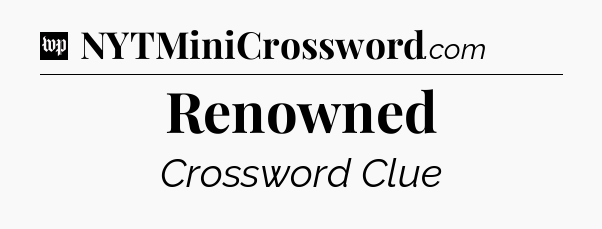 Renowned Crossword Clue