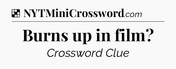 Solution: Burns up in film - NYT Crossword