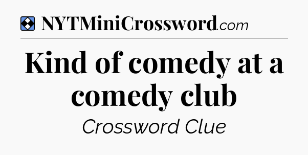 Solution: Kind of comedy at a comedy club - NYT Mini Crossword