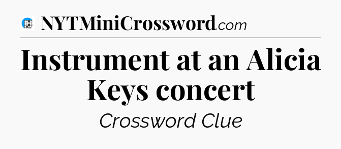 Instrument at an Alicia Keys concert Crossword Clue