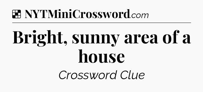 Solution: Bright, sunny area of a house - NYT Crossword
