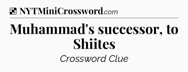 Solution: Muhammad's successor, to Shiites - NYT Crossword