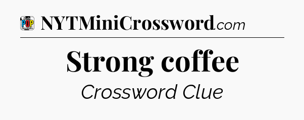 Strong coffee Crossword Clue