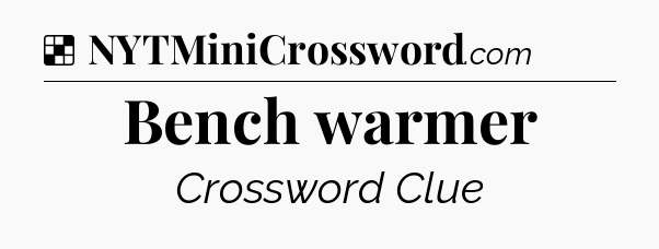 Solution: Bench warmer - NYT Crossword