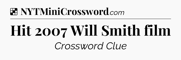Solution: Hit 2007 Will Smith film - NYT Crossword