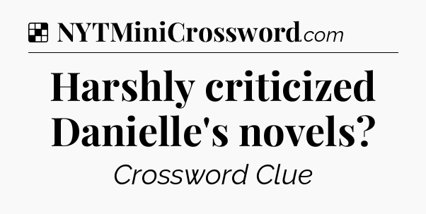 Solution: Harshly criticized Danielle's novels - NYT Crossword