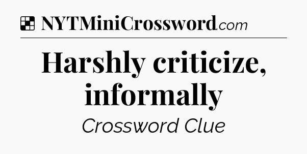 Solution: Harshly criticize, informally - NYT Crossword