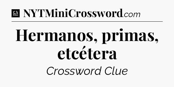 Hermanos, primas, etcétera - LA Times Crossword