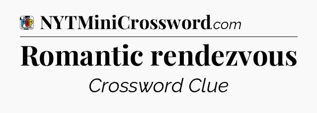 Romantic rendezvous Crossword Clue
