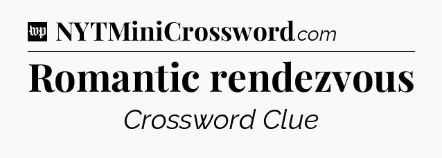 Romantic rendezvous Crossword Clue