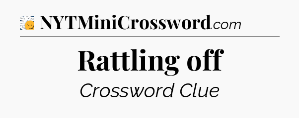 Rattling off - 7 Little Words