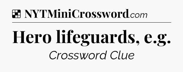 Hero lifeguards, e.g NYT Crossword
