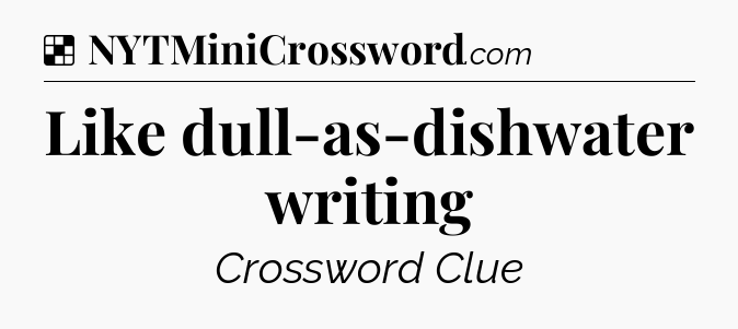 Solution: Like dull-as-dishwater writing - NYT Crossword
