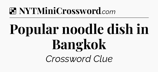 Solution: Popular noodle dish in Bangkok - NYT Crossword