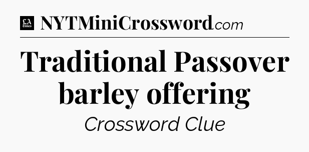 Traditional Passover barley offering - LA Times Crossword