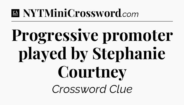 Progressive promoter played by Stephanie Courtney - LA Times Crossword