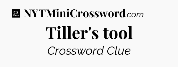 Tiller's tool - LA Times Crossword