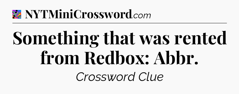 Something that was rented from Redbox: Abbr Crossword Clue