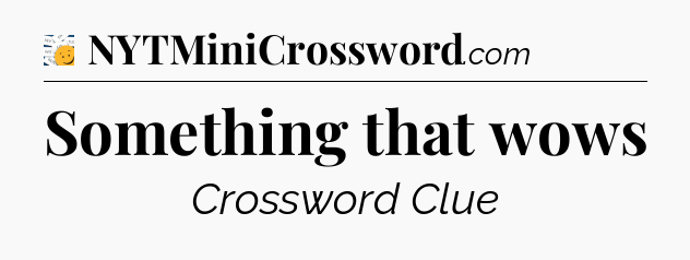 Something that wows - 7 Little Words