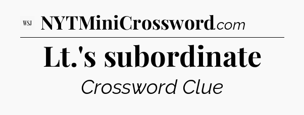 Lt.'s subordinate - WSJ Crossword