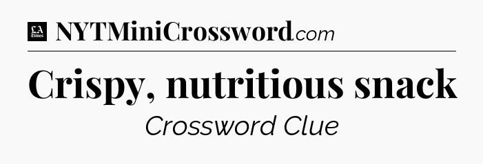 Crispy, nutritious snack - LA Times Crossword