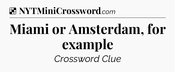 Solution: Miami or Amsterdam, for example - NYT Crossword