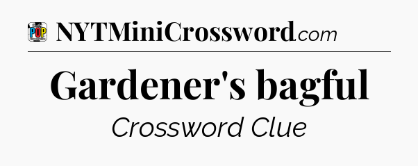 Gardener's bagful Crossword Clue