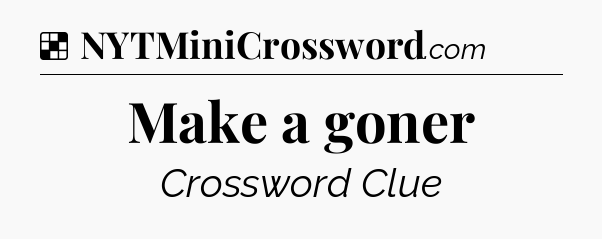 Solution: Make a goner - NYT Crossword