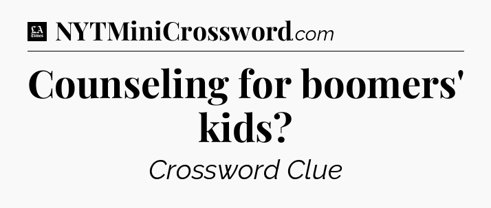 Counseling for boomers' kids - LA Times Crossword