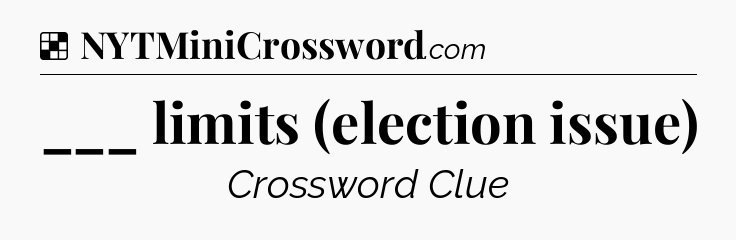 Solution: ___ limits (election issue) - NYT Crossword